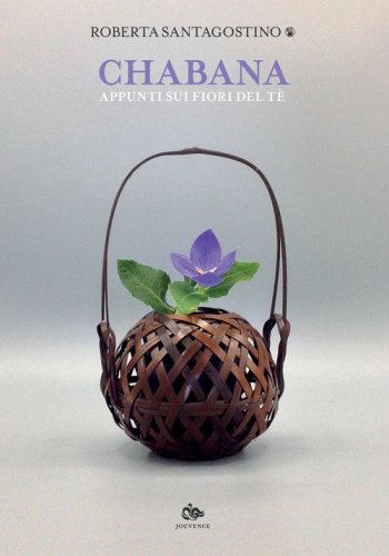 Chabana. Appunti sui fiori del t&egrave;