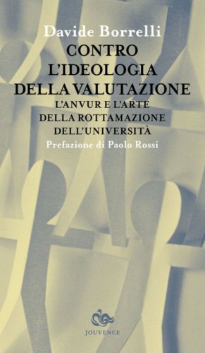Contro l'ideologia della valutazione. L'Anvur e l'arte della rottamazione dell'universit&agrave;