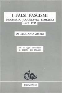 I falsi fascismi. Ungheria, Jugoslavia, Romania (1919-1945)