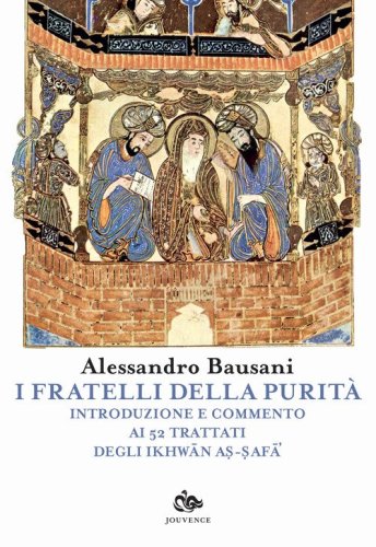 I fratelli della purit&agrave;. Introduzione e commento ai 52 trattati degli Ikhwan As-Safa