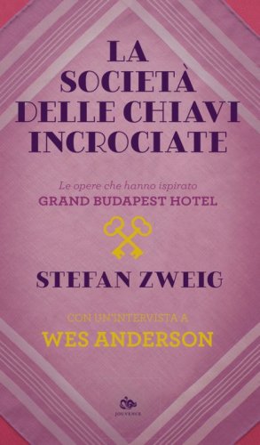 La societ&agrave; delle chiavi incrociate. Le opere che hanno ispirato &laquo;Grand Budapest Hotel&raquo;. Con un'intervista a Wes Anderson