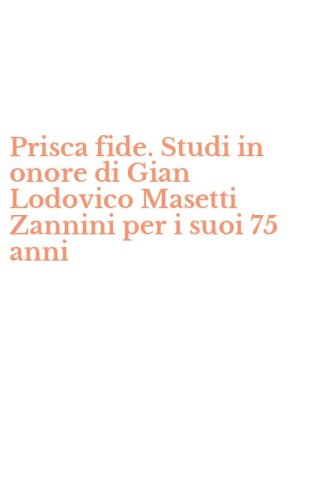 Prisca fide. Studi in onore di Gian Lodovico Masetti Zannini per i suoi 75 anni
