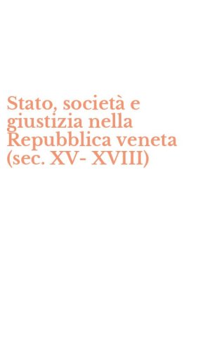 Stato, societ&agrave; e giustizia nella Repubblica veneta (sec. XV-XVIII)