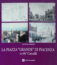 La piazza &laquo;Grande&raquo; di Piacenza o de' Cavalli
