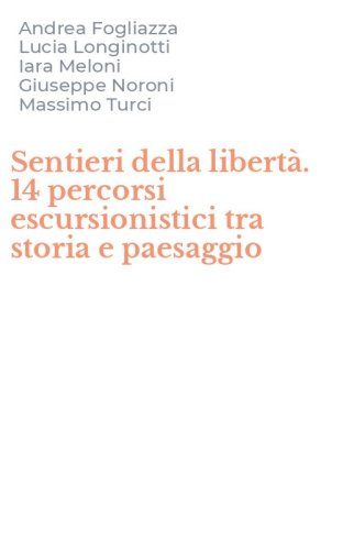 Sentieri della libert&agrave;. 14 percorsi escursionistici tra storia e paesaggio