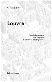 Louvre. Viaggio inconsueto alla scoperta di un museo enciclopedico