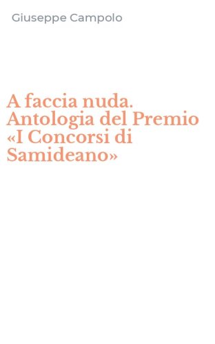 A faccia nuda. Antologia del Premio &laquo;I Concorsi di Samideano&raquo;