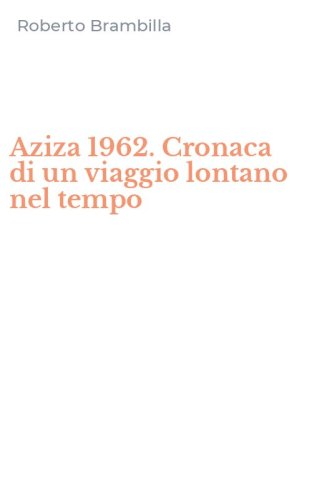 Aziza 1962. Cronaca di un viaggio lontano nel tempo