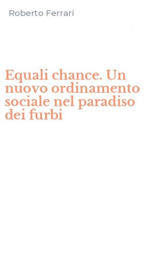 Equali chance. Un nuovo ordinamento sociale nel paradiso dei furbi