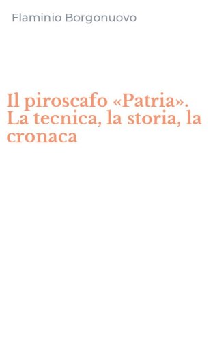 Il piroscafo &laquo;Patria&raquo;. La tecnica, la storia, la cronaca