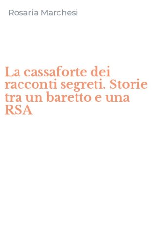 La cassaforte dei racconti segreti. Storie tra un baretto e una RSA