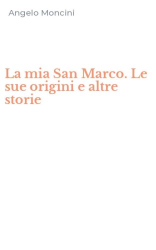 La mia San Marco. Le sue origini e altre storie
