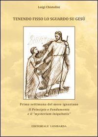 Tenendo fisso lo sguardo su Ges&ugrave;. Prima settimana del mese ignaziano Il Principio e Fondamento e il &laquo;mysterium iniquitatis&raquo; - E FONDAMENTO E IL &laquo;MYSTERIUM INIQUITATIS&raquo;
