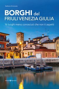 Borghi del Friuli Venezia Giulia. 16 luoghi meno conosciuti che non ti aspetti