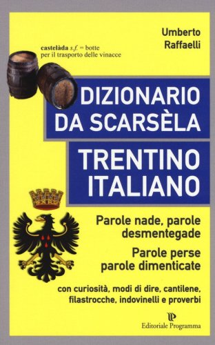 Dizionario da scars&egrave;la. Trentino italiano. Parole nade, parole desmentegade. Con curiosit&agrave;, modi di dire, cantilene, filastrocche, indovinelli e proverbi