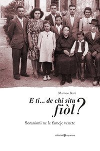 E ti... de chi situ fi&ograve;l? Soran&ograve;mi ne le fameje venete