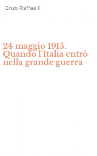 24 maggio 1915. Quando l'Italia entr&ograve; nella grande guerra