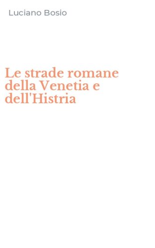 Le strade romane della Venetia e dell'Histria