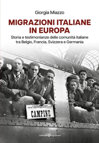 Migrazioni italiane in Europa. Storia e testimonianze delle comunit&agrave; italiane tra Belgio, Francia, Svizzera e Germania