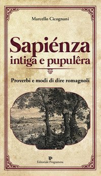 Sapi&eacute;nza intiga e pupul&ecirc;ra. Proverbi e modi di dire romagnoli