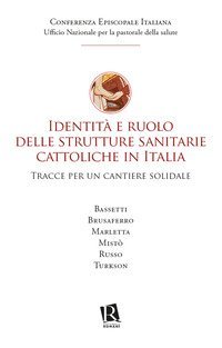 Identit&agrave; e ruolo delle strutture sanitarie cattoliche in Italia. Tracce per un cantiere solidale