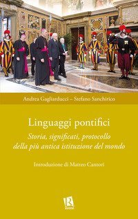 Linguaggi pontifici. Storia, significati, protocollo della pi&ugrave; antica istituzione del mondo