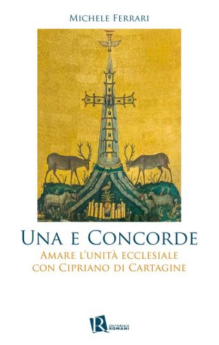 Una e concorde. Amare l'unit&agrave; ecclesiale con Cipriano di Cartagine