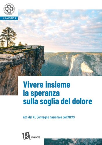 Vivere insieme la speranza sulla soglia del dolore (Atti del XL convegno nazionale dell'Aipas)