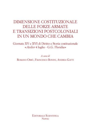 Dimensione costituzionale delle forze armate e transizioni postcoloniali in un mondo che cambia. Giornate XV e XVI di diritto e storia costituzionale &laquo;Atelier 4 luglio-G.G.Floridia&raquo;