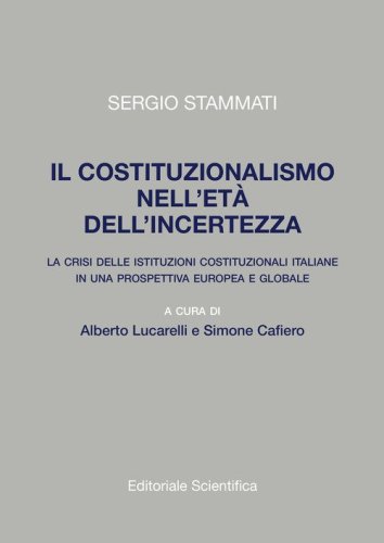 Il costituzionalismo nell'et&agrave; dell'incertezza. La crisi delle istituzioni costituzionali italiane in una prospettiva europea e globale