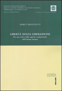 Libert&agrave; senza liberazione. Per una critica della ragione costituzionale dell'Unione europea