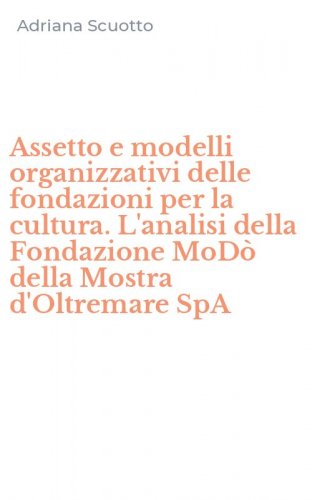 Assetto e modelli organizzativi delle fondazioni per la cultura. L'analisi della Fondazione MoD&ograve; della Mostra d'Oltremare SpA