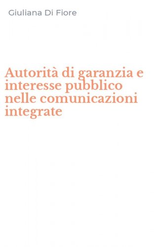 Autorit&agrave; di garanzia e interesse pubblico nelle comunicazioni integrate