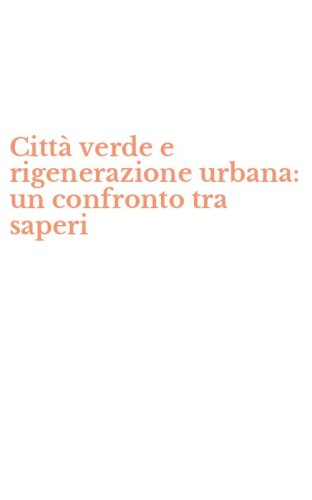 Citt&agrave; verde e rigenerazione urbana: un confronto tra saperi