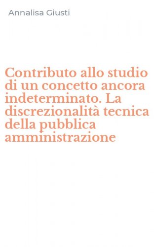 Contributo allo studio di un concetto ancora indeterminato. La discrezionalit&agrave; tecnica della pubblica amministrazione