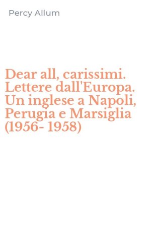 Dear all, carissimi. Lettere dall'Europa. Un inglese a Napoli, Perugia e Marsiglia (1956-1958)
