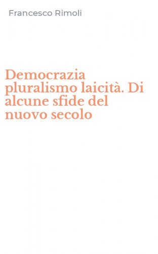 Democrazia pluralismo laicit&agrave;. Di alcune sfide del nuovo secolo