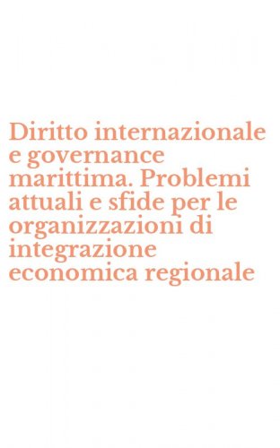 Diritto internazionale e governance marittima. Problemi attuali e sfide per le organizzazioni di integrazione economica regionale