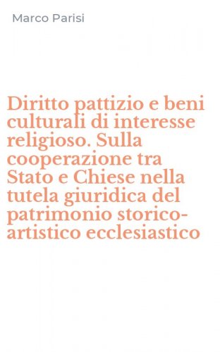 Diritto pattizio e beni culturali di interesse religioso. Sulla cooperazione tra Stato e Chiese nella tutela giuridica del patrimonio storico-artistico ecclesiastico