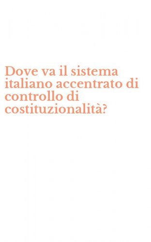 Dove va il sistema italiano accentrato di controllo di costituzionalit&agrave;?