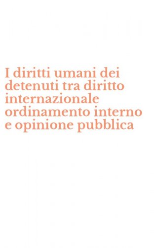 I diritti umani dei detenuti tra diritto internazionale ordinamento interno e opinione pubblica