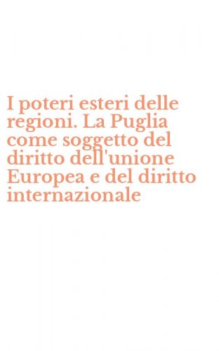 I poteri esteri delle regioni. La Puglia come soggetto del diritto dell'unione Europea e del diritto internazionale