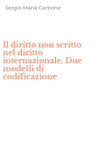 Il diritto non scritto nel diritto internazionale. Due modelli di codificazione