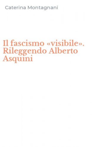 Il fascismo &laquo;visibile&raquo;. Rileggendo Alberto Asquini