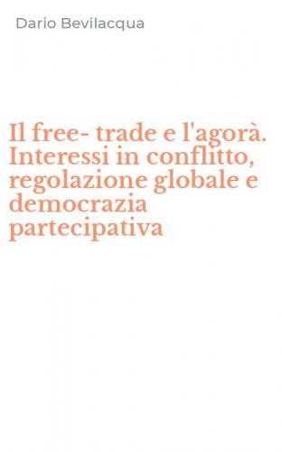 Il free-trade e l'agor&agrave;. Interessi in conflitto, regolazione globale e democrazia partecipativa