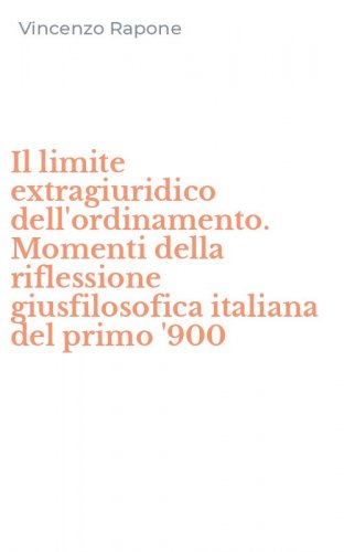 Il limite extragiuridico dell'ordinamento. Momenti della riflessione giusfilosofica italiana del primo '900