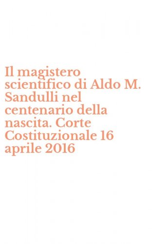 Il magistero scientifico di Aldo M. Sandulli nel centenario della nascita. Corte Costituzionale 16 aprile 2016