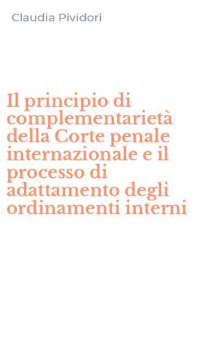 Il principio di complementariet&agrave; della Corte penale internazionale e il processo di adattamento degli ordinamenti interni
