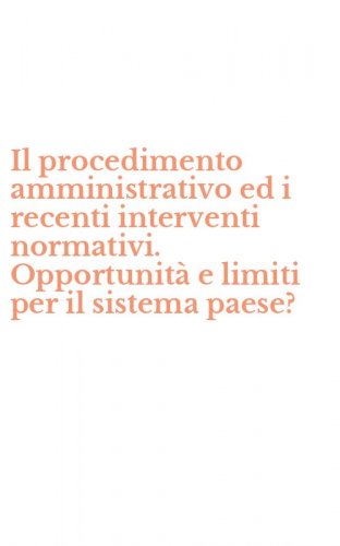 Il procedimento amministrativo ed i recenti interventi normativi. Opportunit&agrave; e limiti per il sistema paese?
