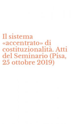 Il sistema &laquo;accentrato&raquo; di costituzionalit&agrave;. Atti del Seminario (Pisa, 25 ottobre 2019)
